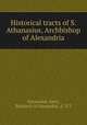 Historical tracts of S. Athanasius, Archbishop of Alexandria, Athanasius, Saint, Patriarch of Alexandria, d. 373 