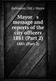 Mayor s message and reports of the city officers. 1881 (Part 2), Baltimore (Md.). Mayor 