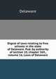 Digest of laws relating to free schools in the state of Delaware. Pub. by authority of section 10, chapter 369,, volume 16, Laws of Delaware, Delaware 