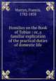 Homilies on the Book of Tobias : or, a familiar explication of the practical duties of domestic life, Martyn, Francis, 1782-1838 