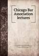 Chicago Bar Association lectures, Chicago Bar Association,Arnold, Isaac Newton, 1815-1884. Recollections of the early Chicago and Illinois bar,Conkling, James Cook, 1816-1889. Recollections of the bench and bar of central Illinois,Hoyne, Thomas, 1817-1883. Lawyer as a pioneer 