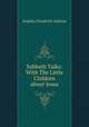 Sabbath Talks: With The Little Children about Jesus, Sophia Goodrich Ashton 