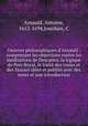 Oeuvres philosophiques d`Arnauld : comprenant les objections contre les mditations de Descartes, la logique de Port-Royal, le trait des vraies et des fausses ides et publis avec des notes et une introduction, Arnauld, Antoine, 1612-1694,Jourdain, C 