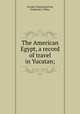 The American Egypt, a record of travel in Yucatan;, Arnold, Channing,Frost, Frederick J. Tabor 