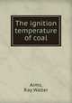The ignition temperature of coal, Arms, Ray Walter 