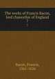 The works of Francis Bacon, lord chancellor of England. 7, Bacon, Francis, 1561-1626 