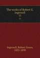 The works of Robert G. Ingersoll. 11, Ingersoll, Robert Green, 1833-1899 