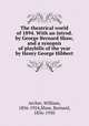 The theatrical world of 1894. With an introd. by George Bernard Shaw, and a synopsis of playbills of the year by Henry George Hibbert, Archer, William, 1856-1924,Shaw, Bernard, 1856-1950 