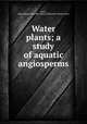 Water plants; a study of aquatic angiosperms, Arber, Agnes (Robertson) (Mrs. Edward Alexander Newell Arber) 