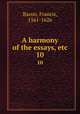 A harmony of the essays, etc.. 10, Bacon, Francis, 1561-1626 