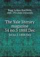 The Yale literary magazine. 54 no.3 1888 Dec, Bagg, Lyman Hotchkiss, 1846-1911,Yale University 