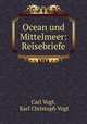 Ocean und Mittelmeer: Reisebriefe, Carl Vogt, Karl Christoph Vogt 