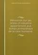 Mmoires sur les restes d`industrie appartenant aux temps primordiaux de la race humaine ., 