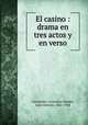 El casino : drama en tres actos y en verso, 