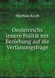 Oesterreichs innere Politik mit Beziehung auf die Verfassungsfrage, Mathias Koch 