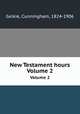 New Testament hours. Volume 2, Geikie, Cunningham, 1824-1906 