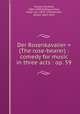 Der Rosenkavalier = (The rose-bearer) : comedy for music in three acts : op. 59, Strauss, Richard, 1864-1949,Hofmannsthal, Hugo von, 1874-1929,Kalisch, Alfred, 1863-1933 