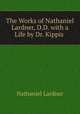 The Works of Nathaniel Lardner, D.D. with a Life by Dr. Kippis ., Nathaniel Lardner 