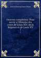 Oeuvres complettes: Pour servir a l`Histoire des cours de Louis XIV, de la Rgence et de Louis XV. 7, Louis de Rouvroy Saint-Simon 