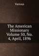 The American Missionary Volume 50, No. 4, April, 1896, Various 