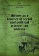 History as a teacher of social and political science : an address, Post, Truman M. (Truman Marcellus), 1810-1886 