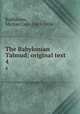 The Babylonian Talmud; original text. 4, Rodkinson, Michael Levi, 1845-1904 