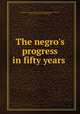 The negro`s progress in fifty years, American Academy of Political and Social Science,Lichtenberger, James P., 1870- [from old catalog] ed 