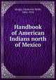 Handbook of American Indians north of Mexico, Hodge, Frederick Webb, 1864-1956 