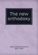 The new orthodoxy, Ames, Edward Scribner, 1870-1958 