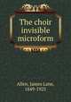 The choir invisible microform, Allen, James Lane, 1849-1925 