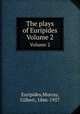 The plays of Euripides. Volume 2, Euripides,Murray, Gilbert, 1866-1957 