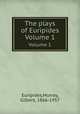 The plays of Euripides. Volume 1, Euripides,Murray, Gilbert, 1866-1957 