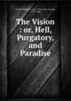 The Vision : or, Hell, Purgatory, and Paradise, Dante Alighieri, 1265-1321,Cary, Francis, 1772-1844 