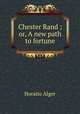 Chester Rand ; or, A new path to fortune, Alger Horatio 