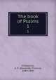 The book of Psalms. 1, Kirkpatrick, A. F. (Alexander Francis), 1849-1940 