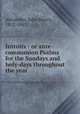Introits : or ante-communion Psalms for the Sundays and holy-days throughout the year, Alexander, John Henry, 1812-1867 