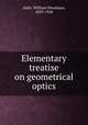 Elementary treatise on geometrical optics, Aldis, William Steadman, 1839-1928 