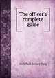The officer`s complete guide, Archibald Swiney Haig 