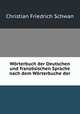 Wrterbuch der Deutschen und franzsischen Sprache nach dem Wrterbuche der ., Christian Friedrich Schwan 