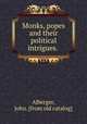 Monks, popes and their political intrigues., Alberger, John. [from old catalog] 