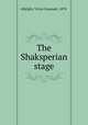The Shaksperian stage, Albright, Victor Emanuel, 1878- 
