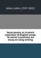 Vocal poetry, or, A select collection of English songs. To which is prefixed, An essay on song writing, Aikin, John, 1747-1822 
