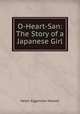 O-Heart-San: The Story of a Japanese Girl, Helen Eggleston Haskell 