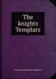 The knights Templars, Addison, C. G. (Charles Greenstreet), d. 1866 