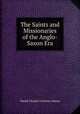The Saints and Missionaries of the Anglo-Saxon Era, Daniel Charles Octavius Adams 