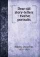 Dear old story-tellers : twelve portraits, Adams, Oscar Fay, 1855-1919 