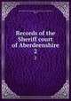 Records of the Sheriff court of Aberdeenshire. 2, Aberdeenshire (Scotland). Sheriff Court,Littlejohn, David 