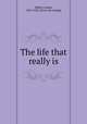 The life that really is, Abbott, Lyman, 1835-1922. [from old catalog] 