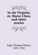 In ole Virginia; or, Marse Chan, and other stories, Page, Thomas Nelson, 1853-1922 