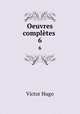 Oeuvres compltes .. 6, Victor Hugo 